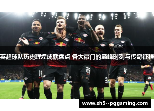 英超球队历史辉煌成就盘点 各大豪门的巅峰时刻与传奇征程