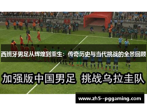 西班牙男足从辉煌到重生：传奇历史与当代挑战的全景回顾