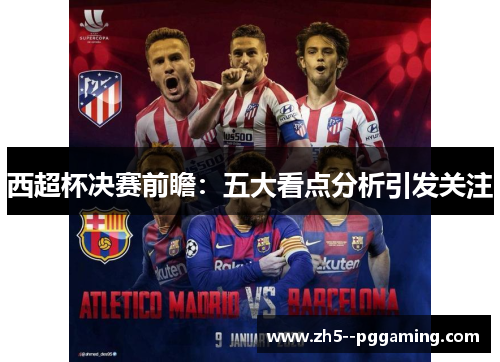 西超杯决赛前瞻:五大看点分析引发关注 西超杯决赛前瞻:五大看点分析引发关注