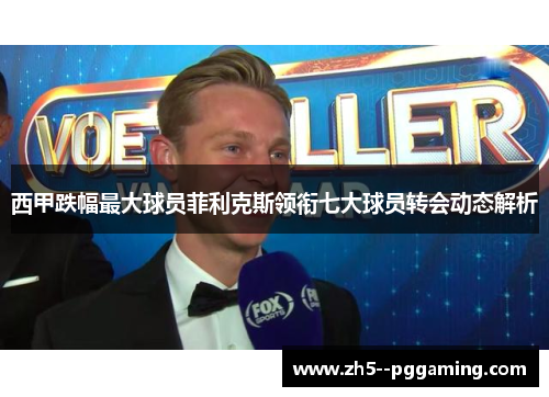 西甲跌幅最大球员菲利克斯领衔七大球员转会动态解析 西甲跌幅最大球员菲利克斯领衔七大球员转会动态解析