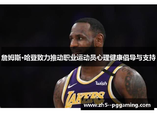 詹姆斯·哈登致力推动职业运动员心理健康倡导与支持 詹姆斯·哈登致力推动职业运动员心理健康倡导与支持