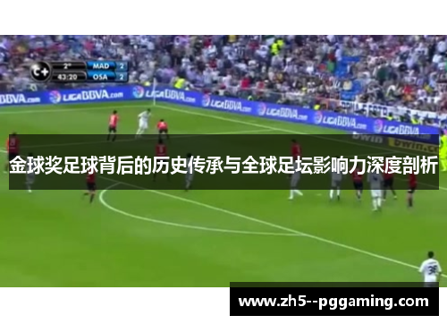 金球奖足球背后的历史传承与全球足坛影响力深度剖析 金球奖足球背后的历史传承与全球足坛影响力深度剖析
