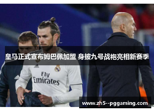 皇马正式宣布姆巴佩加盟 身披九号战袍亮相新赛季