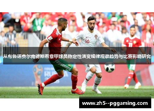 从布鲁诺费尔南德斯看意甲球员稳定性演变规律观察趋势与比赛影响研究 从布鲁诺费尔南德斯看意甲球员稳定性演变规律观察趋势与比赛影响研究